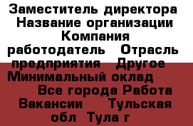 Заместитель директора › Название организации ­ Компания-работодатель › Отрасль предприятия ­ Другое › Минимальный оклад ­ 35 000 - Все города Работа » Вакансии   . Тульская обл.,Тула г.